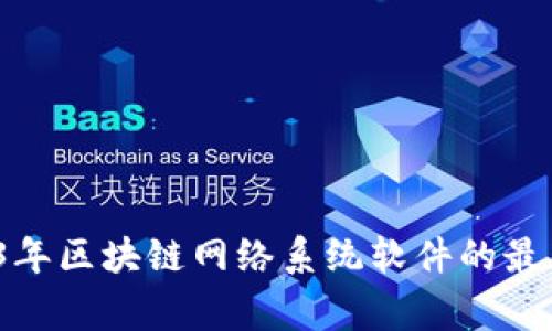 专家告诉你：2023年区块链网络系统软件的最新独家推荐与秘诀