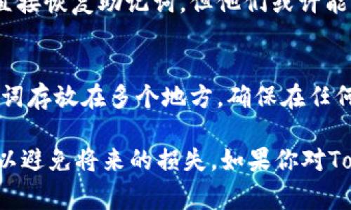 如果你忘记了Tokenim钱包的助记词，恢复钱包可能会变得困难。助记词通常用来恢复钱包中的资产和信息，如果没有它们，你将无法访问你的加密货币。以下是一些建议和步骤，希望能够帮助你找回钱包或避免这种情况。

1. 尝试记忆相关信息
说真的，有时候我们潜意识中记得一些信息。花一点时间想想你最初设置助记词时的心情，或许会想起一些助记词的组成部分。

2. 查找记录
如果你有在纸上记录助记词的习惯，赶快去翻翻你以前的记录。很多用户会把助记词写在纸上，然后放在了一个安全的地方。尽量回忆一下你可能放在哪里，比如抽屉、保险箱或者是随身的笔记本等。

3. 查看电子设备
有些人可能习惯在手机或电脑上记录重要信息。检查你的手机备忘录，看看是否有记录助记词的习惯。有时候，我们在使用钱包时可能会拍照或者截图，也可以到相册里寻找。

4. 询问专业人士
如果以上方法都行不通，可以考虑向专业的加密货币服务提供商寻求帮助。虽然他们可能无法直接恢复助记词，但他们或许能够为你提供一些建议或帮助你找到解决方案。

5. 预防措施
为避免未来再次出现这种情况，建议你采取几个预防措施。比如，使用密码管理工具或者把助记词存放在多个地方，确保在任何一种情况下都能恢复你的钱包。

总的来说，遗忘助记词确实很麻烦，但请记住，安全永远是第一位的。保护好自己的信息和资产，以避免将来的损失。如果你对Tokenim钱包还有其他问题，随时欢迎交流！