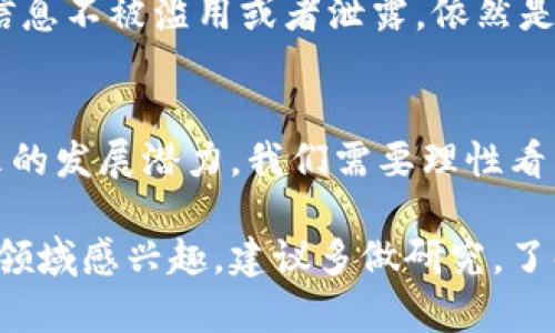 区块链灯具的弊端有哪些

区块链技术近年来在各个领域引起了广泛关注，从金融、供应链到物联网，都能看到它的身影。在这个背景下，区块链灯具作为一种新兴概念，承诺了许多好处，如提高能源效率、改善照明控制和增强安全性等。然而，任何技术都有其优缺点，区块链灯具也不例外。接下来，我们将深入探讨区块链灯具的弊端，帮助你更全面地理解这一新兴技术。 

一、成本问题
首先，区块链灯具的成本是一个不容忽视的问题。虽然区块链的优势在于去中心化和透明性，但要实现这些功能，在灯具的设计与制造过程中，往往需要额外的成本。每个灯具必须装配有智能芯片，与区块链网络进行连接，这使得其生产成本上升。此外，维护与更新区块链技术的基础设施也是一笔不小的开支。这可能导致最终用户承担更高的购买价格，降低其市场竞争力。

二、技术复杂性
说真的，区块链本身就是一个复杂的技术。在灯具行业中引入区块链技术，使得产品的使用与维护变得更加复杂。用户需要一定的技术知识才能理解如何更好地使用这些灯具，尤其是对于不太懂技术的普通消费者来说，可能会感到无从下手。这种复杂性不仅可能导致消费者的困惑，还可能影响消费者的购买决策。

三、性能与安全问题
区块链技术虽然自带一些安全性特点，但它依然可能面临网络攻击的风险。特别是在一个高校互联的环境中，如果区块链灯具连接到一个被攻击的网络，就有可能导致灯具功能受损或彻底失效。你想象一下，一系列智能灯具在晚上突然失灵，给你的生活带来的不便，这绝对不是一个愉快的体验。

四、能源消耗
虽然区块链灯具承诺可以提高能源使用效率，但在某些情况下，它们可能会导致额外的能源消耗。例如，为了保持与区块链网络的连接，智能灯具需要持续运行网络协议和加密算法，这可能导致比传统灯具更高的能耗。这意味着从整体上看，虽然单个灯具的能效提升了，但整体的能源使用量可能并没有显著下降，甚至可能增加。

五、市场接受度
区块链灯具的市场接受度也是一大挑战。尽管一些早期用户可能对新技术感到兴奋，但普通消费者可能并不会立即接受这一新概念。人们往往对新事物持谨慎态度，尤其是涉及到技术时。他们需要看到实际的价值和好处，才愿意做出改变。因此，市场教育和宣传的重要性可见一斑。

六、标准化缺失
当前区块链技术在灯具行业的应用尚未形成统一标准。每个制造商可能都有自己的一套规则，这导致了设备之间的兼容性问题。当不同品牌的区块链灯具无法互联互通时，用户将无法享受到区块链技术带来的好处。你能想象买了一堆智能灯具，却发现它们无法一起工作吗？这绝对是用户体验的重大损害。

七、数据隐私问题
尽管区块链以其去中心化和透明性而闻名，但在某些情况下，这种透明性也可能带来数据隐私问题。特别是在灯具连接家庭及其使用数据的情况下，如何确保用户的个人信息不被滥用或者泄露，依然是一个需要关键关注的问题。用户可能会因此对区块链灯具产生顾虑，从而影响其购买意愿。

总结
总体来说，区块链灯具虽然承载着很多理想，但在实际应用中仍然面临诸多弊端。从成本、技术复杂性到市场接受度、数据隐私等方面，这些问题都在考验着其可行性和未来的发展潜力。我们需要理性看待技术的应用，认识到它的优点和缺点，才能做出更合适的选择。

随着技术的不断演进和行业的逐步成熟，区块链灯具作为一种新兴的照明解决方案，或许会逐步克服这些弊端，但在当前时点，用户在考虑使用时仍需谨慎。如果你对这一领域感兴趣，建议多做研究，了解最新动态，作出明智的决策，你懂的。这也是我们每个人在面对新的技术和产品时，需要保持的一种理性态度。