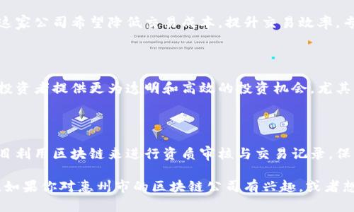 在惠州市，随着区块链技术的迅速发展，许多公司开始涉足这一领域，其中不乏一些较为知名的豪宅区块链公司。以下是一些在惠州市活跃的区块链公司，它们在豪宅行业或房地产领域中发挥着重要作用。

### 1. 惠州链家科技有限公司
#### 概述
链家科技作为一家区块链技术应用公司，专注于房地产交易透明化，通过区块链技术确保交易过程的安全性和可靠性。它们的目标是消除传统房地产交易中的信任问题，为顾客提供一种新的购房体验。

### 2. 惠州恒大区块链发展有限公司
#### 概述
恒大集团在区块链技术上的布局也非常积极。恒大区块链发展公司利用区块链技术提升其房地产的智能化管理，确保房产信息的真实和有效，为高端豪宅的交易提供强有力的保障。

### 3. 惠州智慧地产科技有限公司
#### 概述
智慧地产科技致力于以区块链为核心的智慧房地产平台建设。通过区块链技术，这家公司希望降低交易成本，提升交易效率，专注于豪宅的买卖与管理。

### 4. 惠州区块链房地产投资有限公司
#### 概述
该公司专注于通过区块链技术进行房地产投资，是一家全新的投资模式，旨在为投资者提供更为透明和高效的投资机会，尤其是针对豪宅市场的敏锐分析与布局。

### 5. 惠州未来科技有限公司
#### 概述
未来科技不仅涉及区块链技术开发，还在房地产领域内进行创新探索。其豪宅项目利用区块链来进行资质审核与交易记录，保障客户的权益。

随着区块链技术的普及，这些公司都在积极寻求创新，以适应市场的变化和需求。如果你对惠州市的区块链公司有兴趣，或者想了解更详细的信息，可以通过这些公司的官方网站或传媒报道获取更多的资讯。