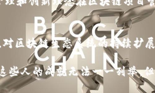 区块链技术近年来发展迅速，涌现出了很多杰出的人物，他们在推动区块链的普及和应用方面发挥了重要作用。下面列举了一些代表性的人物，他们在区块链行业中的影响力和贡献是不可忽视的。

### 1. 中本聪（Satoshi Nakamoto）
中本聪是比特币的创始人，2008年发布了比特币白皮书，提出了一种去中心化的数字货币系统。他的真实身份至今未被揭晓，但他的构想奠定了区块链的基础。中本聪所设计的区块链技术为后来的去中心化应用和数字货币的发展打开了大门。

### 2. 维塔利克·布特林（Vitalik Buterin）
维塔利克是以太坊的共同创始人，他在2015年推出以太坊平台，这个平台不仅支持数字货币（以太币），还允许开发者构建智能合约和去中心化应用（DApps）。维塔利克以其深厚的技术背景和理念推动了区块链技术的进一步发展。

### 3. 乔治·高（Gavin Wood）
乔治·高是以太坊的共同创始人之一，也是程序语言Solidity的创造者，这种语言被广泛用于以太坊的智能合约开发。他在区块链领域的贡献主要体现在技术和标准的制定方面，对以太坊的生态系统发展有着深远的影响。

### 4. 查理·李（Charlie Lee）
查理·李是莱特币（Litecoin）的创始人，莱特币被认为是比特币的“银”，是对比特币的一种改进。他希望通过莱特币实现更快速的交易确认时间和简化的挖矿过程。查理·李在推广加密货币和区块链技术方面也积极发声。

### 5. 瑞德·霍普金斯（Reed Hoffman）
虽然他并不是区块链技术的直接开创者，但作为LinkedIn的创始人，瑞德·霍普金斯在推动区块链技术与社会各种行业相结合方面有着重要影响。他的见解常常引导着区块链的商业应用走向更广阔的市场。

### 6. 安迪·耶茨（Andreas Antonopoulos）
安迪·耶茨是一位区块链教育家和作家，著有《精通比特币》和《精通以太坊》。他的工作主要集中在普及区块链知识和提高公众对数字货币的理解。他通过演讲和线上内容帮助更多人认识到区块链技术的潜力。

### 7. 布兰登·爱德华（Brendan Eich）
布兰登·爱德华是JavaScript的创始人，同时也是Mozilla的联合创始人。他在区块链领域的贡献在于创立了基本注意力代币（Basic Attention Token，BAT），这是一个结合了区块链与数字广告的新型代币。他通过BAT项目推动了广告行业的变革。

### 8. 卡尔达诺（Charles Hoskinson）
卡尔达诺是Cardano区块链的创始人之一，他曾是以太坊的联合创始人。他在区块链领域的目标是打造一个更加可扩展和可持续的区块链平台。他的工作主要围绕治理、智能合约和区块链教育。

### 9. 亨利·霍普金斯（Henry Ford）
虽然亨利·霍普金斯并不仅仅是区块链界的人物，但他在推动工业革命方面的成就对区块链的思考有着重要的启示意义。他的管理和创新理念在区块链项目管理和实施方面影响深远。

### 10. 安东尼·迪·洛里奥（Anthony Di Iorio）
安东尼是以太坊的共同创始人之一，还创办了数字货币交易平台Jaxx。他致力于推动区块链技术的应用，特别是在金融服务方面，对区块链生态系统的持续扩展做出了贡献。

以上这些人物在区块链技术的不同方面都扮演了重要角色，不仅推动了技术的发展，也引导了公众对区块链的认识与接受。虽然这些人的成就无法一一列举，但他们的努力在区块链历史上留下了亮丽的一笔。区块链技术正不断演进，未来还将涌现出更多优秀的人物，推动这个领域的发展。