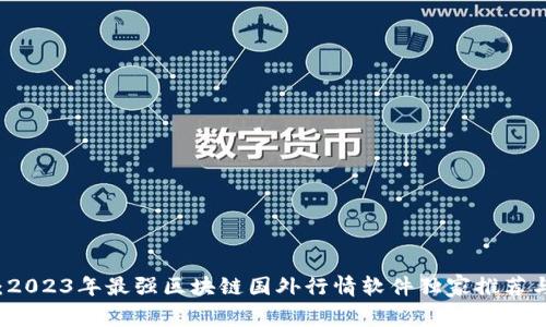 专家揭秘：2023年最强区块链国外行情软件独家推荐与使用秘诀