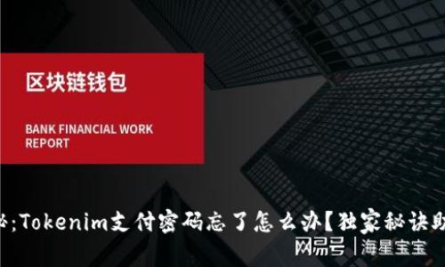 专家揭秘：Tokenim支付密码忘了怎么办？独家秘诀助你找回！