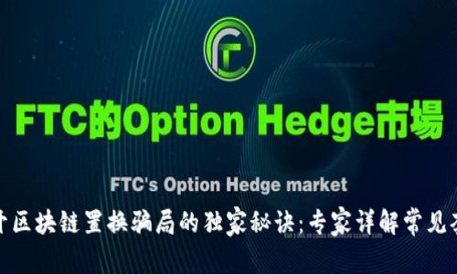 揭开区块链置换骗局的独家秘诀：专家详解常见套路