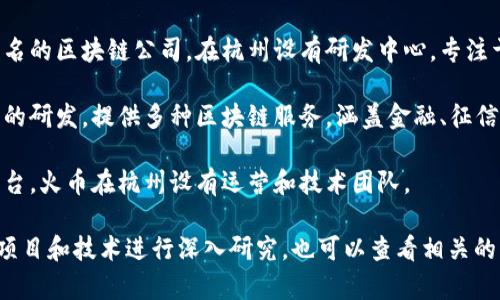 在杭州，区块链行业发展迅速，吸引了众多企业和创业团队。以下是一些在区块链前端领域相对知名的公司，供你参考：

1. **蚂蚁链**：作为蚂蚁集团的一部分，蚂蚁链专注于区块链技术的研发和应用，涵盖金融、供应链等多个领域。

2. **哈希世界**：这是一家致力于区块链技术研发和应用，提供区块链解决方案的公司，并在行业内享有一定的声誉。

3. **广东大数据**：尽管总部位于广东，但在杭州也设有分公司，专注于区块链与大数据的结合，推动数字经济的发展。

4. **链家**：链家在其房产交易中使用区块链技术，提升了交易的透明度和安全性，是区块链技术在房地产中的成功应用典范。

5. **比特大陆杭州研发中心**：比特大陆是全球知名的区块链公司，在杭州设有研发中心，专注于区块链硬件和技术的创新。

6. **杭州链文科技**：专注于区块链技术及其应用的研发，提供多种区块链服务，涵盖金融、征信等行业。

7. **火币集团**：作为全球知名的数字货币交易平台，火币在杭州设有运营和技术团队。

如果你有兴趣了解更多，可以具体针对这些公司的项目和技术进行深入研究，也可以查看相关的行业报告和新闻动态，获取最新的信息和行业趋势。