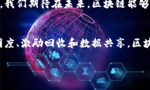 区块链与塑料废料的结合是一个新兴的领域，涉及到技术、环保和供应链管理等多个方面。以下是一些关于这个主题的讨论。

### 一、区块链简介
区块链是一种去中心化的数字账本技术，最初被用于比特币等加密货币。但随着技术的发展，它在许多领域得到了应用，包括金融、供应链、医疗、以及环境保护等。

### 二、塑料废料现状
塑料废料的问题在全球范围内日益严重。根据统计，全球每年产生的塑料废料高达数亿吨，其中很大一部分最终未被妥善处理，导致了土壤和水源的严重污染，损害了生态环境。

### 三、区块链如何应对塑料废料问题
区块链在解决塑料废料问题上有许多潜在的应用，例如：

#### 1. 透明的供应链管理
区块链可以提供透明的供应链信息，让每个参与者都能追踪塑料的来源与去向。这意味着从生产到回收的每个环节都可以被记录，从而提高塑料使用的透明度，降低非法倾倒的风险。

#### 2. 激励机制
通过区块链，企业和个人可以通过参与回收和再利用塑料来获得代币或奖励。比如，用户回收特定数量的塑料瓶后，可获得加密货币或环保积分，这不仅可以提高回收率，还能增强公众参与环保的积极性。

#### 3. 数据共享与分析
区块链提供了一个安全的数据共享平台，各方可以通过这个平台共享关于塑料生产、使用和回收的数据。这些数据可以用于分析塑料消费的趋势，从而帮助制定更有效的环保政策。

### 四、案例分析
在全球范围内，一些企业和组织已经在尝试将区块链应用于塑料废料管理。

#### 1. Everledger案例
Everledger是一个利用区块链技术来追踪高价值商品的公司。它们开始探索如何使用区块链技术来追踪塑料的生产和回收，以确保塑料能够被安全和有效地处理。

#### 2. Plastic Bank案例
Plastic Bank是一个通过区块链技术鼓励塑料回收的公司。用户可以通过收集和回收塑料来获得代币，代币可以用于购买商品或服务，从而形成一个正向激励机制。

### 五、未来展望
随着技术的不断进步和环保意识的提升，区块链在塑料废料管理方面的应用前景广阔。我们期待在未来，区块链能够帮助我们更好地解决塑料废料的问题，推动可持续发展。

### 结论
区块链作为一项创新技术，在解决塑料废料问题上展现出了巨大的潜力。通过提升透明度、激励回收和数据共享，区块链有望推动塑料行业的变革，为环保事业做出更大的贡献。

如果你对区块链和塑料废料的结合有更多的疑问或想法，欢迎留言讨论哦！