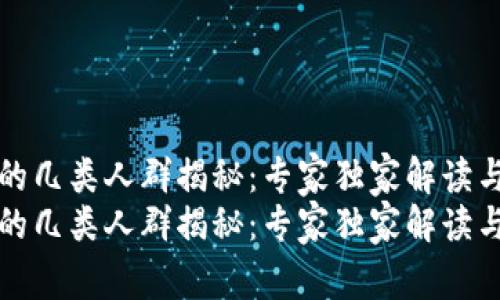 玩区块链的几类人群揭秘：专家独家解读与秘诀分享
玩区块链的几类人群揭秘：专家独家解读与秘诀分享