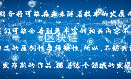 区块链作为一种新兴的技术，逐渐影响了许多文化领域，包括音乐。尽管关于区块链的歌曲还算比较少，但确实有一些曲目和艺术家借助区块链的背景来表达他们的思想和观点。以下是一些和区块链相关的歌曲或艺术家：

1. **