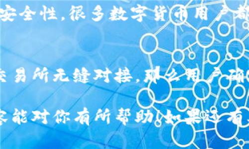 关于“TokenToken钱包能否用于买卖币”这个问题，我们可以从多个角度来探讨。首先，TokenToken钱包是一款比较新的数字资产管理工具，虽然它具备一些基本的钱包功能，但是否支持买卖币的功能还需要分情况来讨论。

TokenToken钱包简介
TokenToken钱包是一款旨在提供安全、便捷的数字货币存储和管理服务的钱包应用。它支持多种主流数字货币，用户可以在其中轻松管理自己的资产。相较于传统的钱包，TokenToken往往具有更加友好的用户界面和更高的安全性。

支持的功能
TokenToken钱包的核心功能包括资产管理、余额查询和发送收款等。用户可以在应用中轻松查看自己持有的不同类型的数字货币，并随时进行转账操作。然而，至于“买卖币”的功能，这就要看具体的交易工具和平台了。

如何在TokenToken钱包中买卖币
一般来说，单纯的钱包应用可能不会直接支持“买卖”的交易功能，而是更多地依赖于其他第三方交易所。但这并不是说你就完全不能在TokenToken钱包中进行买卖币。

如果TokenToken钱包与某些交易平台整合，用户可能可以通过钱包直接连接到交易所事先进行的订单。这意味着用户在钱包中可以选择输入交易信息，进行买卖操作，而不必频繁切换应用。

如何使用TokenToken钱包进行交易
如果您希望通过TokenToken钱包进行买卖币，通常有几个步骤需要遵循：
ol
  listrong注册和绑定账户：/strong首先，您需要在TokenToken钱包中注册一个账户，并绑定您在交易所的账户。一般而言，这涉及到实名认证和填写相关信息，以确保交易的安全性。/li
  listrong资金转入：/strong您需要将资金转入TokenToken钱包。这可以通过充值功能完成，通常支持多种充值方式，包括银行转账、信用卡等。/li
  listrong选择交易对：/strong在钱包中，查找是否有“交易”或“买卖”的功能，选择您想要交易的币对，如果存在的话。/li
  listrong输入交易信息：/strong在准备进行交易时，系统通常会要求您输入购买或出售的数量，以及相关价格信息。确认无误后，提交交易请求。/li
/ol

TokenToken钱包的安全性
在进行任何买卖操作之前，安全性是我们不得不关注的重要话题。TokenToken钱包应该具备一些基本的安全防护措施，比如双重验证、冷钱包存储等，这样能显著降低用户资产被盗的风险。

当然，用户自身也要注意保护好自己的账户信息，比如定期更改密码，不随便点击不明链接等，保持高度警惕。关于安全性，很多数字货币用户都有自己的经验和教训，有些甚至因为安全防护不当而损失了不少资金，真的是让人痛心啊。

总结
综上所述，TokenToken钱包是否可以用来买卖币，主要依赖于其与交易平台及其自身功能的结合。如果它能够与交易所无缝对接，那么用户确实可以通过钱包进行相对简单的买卖操作。strong不过，请务必对钱包的安全性有充分了解，并谨慎操作。/strong

在数字货币的世界里，信息变得瞬息万变，这就需要我们时刻保持关注和学习，才能更好地把握时机。希望这篇内容能对你有所帮助！如果还有其他问题，随时欢迎提问！