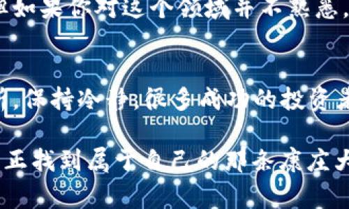   专家乐观推荐：2023年区块链暴富项目的独家秘诀！ / 

 guanjianci 区块链、暴富项目、投资秘诀 /guanjianci 

区块链的魅力何在？
说真的，区块链这个词在过去几年里好像变得无处不在。无论是投资者、创业者还是普通的用户，大家都在讨论它的未来和潜力。作为一种去中心化的技术，区块链提供了许多传统金融无法实现的创新机会。简单来说，就是让交易透明、安全且去中介化。

什么是暴富项目？
在区块链领域，“暴富项目”这个词指的是那些能快速提升投资价值的项目。说白了，就是你投100元，没多久变成1000元的那种。这类项目往往充满了风险，但也是让人跃跃欲试的机会。要认识这其中的微妙，咱们从几个方面来聊聊。

2023年区块链暴富项目有哪些值得关注的趋势？
首先，咱们得明白，市场是不断变化的。过往的成功不能代表未来的收益。这一年，有哪些新兴的区块链项目值得我们关注呢？

h41. 去中心化金融（DeFi）/h4
DeFi可谓是近年来区块链领域最大的爆点之一。不同于传统金融，DeFi通过智能合约提供各种金融服务，比如借贷、交易、保险等。很多DeFi项目通过流动性挖矿吸引用户，很多投资者也因此获得了丰厚的回报。

h42. 非同质化代币（NFT）/h4
NFT的热潮在2021年到达顶峰，但2023年依然有理想的机会。艺术品、游戏道具、虚拟地产等多元化的NFT市场，正在引发更多人的关注。某些独特的NFT背后往往藏着投资的潜力，加之其不可替代性，未来的价值或许会让人惊艳。

h43. 生态系统建设项目/h4
越来越多的项目开始关注建立完整的生态体系。例如，某些项目结合区块链技术和物联网，甚至是医疗健康等领域，计划通过技术整合产生全新的商业模式。这些前瞻性的项目不仅关注短期收益，更侧重可持续发展。

怎样选择一个“暴富”项目？
选择暴富项目并不是一件简单的事，需要我们深入了解和分析。以下几个方面可以作为参考：

h41. 团队背景/h4
项目团队的背景是评估项目的重要指标。一个有经验、透明、声誉良好的团队，更值得信赖。说真的，一个好的项目团队，往往能在市场波动中引领方向。

h42. 项目白皮书/h4
白皮书是项目的“说明书”，需要仔细阅读。优质的白皮书逻辑清晰，能详细阐述项目的目标、技术实现、市场需求和未来前景。理解项目的核心科技和商业逻辑很重要。

h43. 社区支持/h4
区块链项目往往拥有自己的社区。看看项目的社区有多活跃，用户的反馈如何，会帮助你判断项目的前景。一个强大的社区往往能在项目启动时创造良好的氛围，也有助于项目的后续发展。

h44. 竞争分析/h4
了解项目的竞争对手也是关键。分析其市场地位、技术优势和劣势，可以帮助你在投资时做出有依据的决策。竞争对手强大的项目往往面临更为激烈的挑战，投资者需要仔细权衡。

常见的区块链暴富项目及案例分析
在这里，我们可以分析几个具体的项目，帮助大家更深入地了解市场。

h41. 以太坊（Ethereum）/h4
以太坊不仅是一个去中心化的区块链平台，更是支持智能合约的被广泛使用的基础设施。很多DeFi和NFT项目都是建立在以太坊之上。以太坊的持续发展和生态系统的壮大，使得它拥有巨大的投资潜力。

h42. Chainlink（链环）/h4
Chainlink在区块链中起到连接现实世界和智能合约的重要角色。它的预言机技术让智能合约能获取外部数据，从而实现更复杂的应用。随着行业对区块链的认可，Chainlink的潜力也愈发显现。

h43. Solana（索拉纳）/h4
Solana因其速度和低交易成本受到了广泛关注。作为一个高性能的区块链网络，Solana支持不同的应用场景，包括去中心化应用和DeFi项目。不断增长的用户基础和跨链功能，为其带来了可观的未来前景。

风险提示：投资需谨慎
在追求暴富的过程中，大家一定要记住风险管理。区块链项目的变化无常，投资者需要时刻保持警觉，做好风险评估。市场上的各种代币有些并不具备真实的价值，甚至可能面临崩盘的风险。

收拾心态，总体来说，如果你有足够的知识和分析能力，选择一个合适的项目，无疑能够获得意想不到的回报。但如果你对这个领域并不熟悉，建议还是谨慎行事，做好功课后再投入。不然很可能会成为市场潮流中的“韭菜”。

总结：2023年的区块链投资之路
回顾这一年，可以说区块链的变化依然快速。凡事都有机遇，也有风险。在选择投资暴富项目时，我们要理性分析，保持冷静。很多成功的投资者都是经过无数磨难之后获得成功的，所以不要急于求成。

希望以上的分析和内容能够对你在2023年的区块链投资之路提供一些帮助。只有通过不断学习、实践，才能真正找到属于自己的那条康庄大道。记住，投资是一场马拉松，而不是短跑，慢慢走，才更加稳妥。