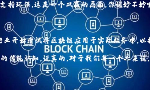 现实世界中的区块链应用越来越普遍，涵盖了金融、供应链、医疗、版权保护等多个领域。区块链技术以其去中心化、透明性和安全性，为各行各业带来了新的可能性。接下来，我们将详细探讨现实世界中一些主要的区块链案例和应用。

区块链在金融行业的应用

金融行业是区块链技术最早的应用领域之一。例如，比特币和以太坊等数字货币的出现，彻底改变了人们对货币的传统看法。在过去，银行作为中介机构，负责所有的交易和记录。而区块链让这一切变得更加高效且安全。

例如，瑞士的一家银行正在使用区块链技术处理国际交易。当你想转账给国外朋友时，传统的转账方式可能需要几个工作日，而且手续费也很高。使用区块链技术，这个过程可以在几分钟内完成，费用也大幅降低。

供应链管理的革新

区块链在供应链管理中的应用越来越突出。利用区块链技术，各个环节的信息能够实时共享，从而提高整体透明度。例如，一家食品公司可以通过区块链追踪产品从田间到餐桌的每一个环节，这样一来，任何问题都可以迅速追溯到根源，保障产品的安全和质量。

这种透明性不仅可以帮助企业提高管理效率，还能增强消费者对品牌的信任。你可以想象，当你在超市看到一个标有区块链认证的产品时，那种消费时的安心感，真的会让人心情大好。

医疗领域的创新应用

医疗行业同样在探索区块链的潜力。病人的医疗记录通常涉及多个治疗机构和医生，信息分散且缺乏统一的管理。通过区块链，病人的医疗信息可以在不同的医疗机构之间安全地共享，大大改善了医疗服务的质量和效率。

比如，当你在一个医院就医时，如果能够快速、不受阻碍地获取到你过去的医疗记录，医生将能够更好地评估你的健康状况，进行更精准的诊断。这样的情形是不是感觉像科幻电影中的情节？

版权保护与数字内容的管理

在数字内容泛滥的今天，如何保护创作者的权益成为了一个重要问题。区块链技术在版权保护方面的应用能够有效记录创作者的作品信息，防止盗用或侵权。

比如，一个音乐家可以通过区块链上传自己的原创音乐作品，确保所有版权信息得以安全记录，且每次播放都会自动记录并结算版权费用。这意味着艺术家们能更公平地获取收入，同时也能给听众更透明的消费体验。

区域发展与社会创新

区块链同样在区域发展和社会创新方面展现了其独特的优势。许多发展中国家希望通过区块链技术提升本国经济水平。例如，在一些非洲国家，区块链被用来发展微型金融，确保没有银行账户的人也能获得贷款和资金支持。

这种应用改变了传统的金融借贷方式，让更多人有机会实现自己的商业梦想，从而促进了当地经济的发展。这种以科技为基础的扶贫方式，真的很振奋人心，对吧？

环境保护与可持续发展

越来越多的企业认识到可持续发展的重要性，而区块链可以帮助实现这一目标。通过区块链技术，企业能够透明地追踪其生产过程中的环境影响。例如，某些公司正在使用区块链追踪产品的碳排放量，以确保其绿色承诺得到实现。

你可以看到，在购物时看到类似“碳中和”这样的认证，不仅能让你更安心，也能鼓励更多企业在生产过程中支持环保。这是一个双赢的局面，你说妙不妙呢？

总结

总的来说，区块链技术正在逐步渗透到我们的生活中的方方面面。从金融、医疗到供应链管理，越来越多的行业开始尝试将区块链应用于实际业务中，以提升效率、增加透明度和增强消费者信任。

未来，随着技术的不断进步和应用的深入，区块链的潜力将不断被挖掘，可能会改变我们对许多行业和业务的传统认知。说真的，对于我们每一个人来说，了解、接受并适应这种变化是非常有必要的。

每次想到区块链，希望它能够为未来带来更多的创新与便利，你是否也和我一样充满期待呢？