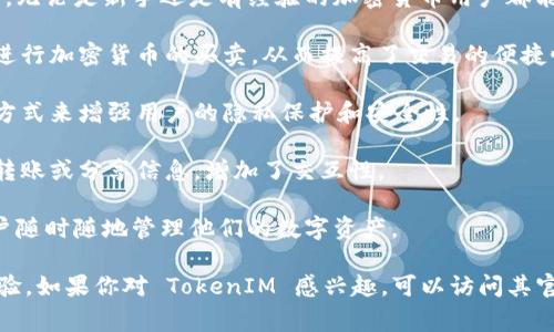 TokenIM 是一种数字资产的管理工具，通常作为加密货币钱包或平台，用于帮助用户安全地存储、管理和交易各种加密货币和代币。TokenIM 的设计通常包括以下几个特征：

1. **安全性**：为了确保用户的数字资产安全，TokenIM 通常采用多重验证、私钥加密、冷存储等安全措施。这意味着即使在网络攻击或设备丢失的情况下，用户的资金也能得到保护。

2. **多种加密货币支持**：TokenIM 通常支持多种流行的加密货币和代币，包括比特币（BTC）、以太坊（ETH）、瑞波币（XRP）等。用户可以在一个平台上管理多种资产，方便日常交易。

3. **用户友好的界面**：TokenIM 的用户界面设计通常简洁直观，旨在让用户轻松上手，无论是新手还是有经验的加密货币用户都能快速找到所需功能。

4. **交易功能**：许多 TokenIM 版本提供内置的交易所功能，允许用户直接在钱包中进行加密货币的买卖，从而提高了交易的便捷性。

5. **去中心化特性**：一些版本的 TokenIM 可能会利用区块链技术，通过去中心化的方式来增强用户的隐私保护和安全性。

6. **社交功能**：一些 TokenIM 的版本可能具备社交功能，比如让用户之间可以直接转账或分享信息，增加了交互性。

7. **移动端支持**：随着手机使用的普及，TokenIM 通常会提供移动应用程序，允许用户随时随地管理他们的数字资产。

通过提供这些功能，TokenIM 努力为用户提供一个安全、便捷和高效的数字资产管理体验。如果你对 TokenIM 感兴趣，可以访问其官方网站了解更多信息，或查看用户评价和使用体验，以帮助你更好地理解它的实际表现。