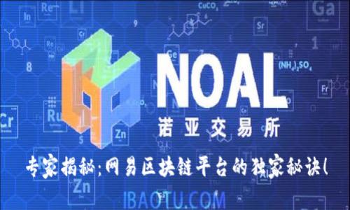 专家揭秘：网易区块链平台的独家秘诀！