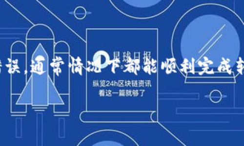 关于“im钱包转币多久会失败”的问题，实际上取决于多个因素，包括区块链网络的拥堵情况、转账的手续费设置等。下面我们具体来聊一聊这些影响因素以及转账失败的常见原因。

影响转账时间的因素

首先，想要理解转账多久会失败，我们需要知道区块链的工作原理。每当你通过im钱包发起转账，交易信息会被发送到区块链网络中，等待矿工进行确认。在这一过程中，以下因素可能会影响转账的成功与否：

1. 网络拥堵情况

如果某个区块链网络在某一时刻非常繁忙，交易的确认时间可能会显著延长。例如，Ethereum（以太坊）在某些高峰时段，网络拥堵的问题会比较明显：“哎呀，大家都在抢着转账，结果就导致我的交易排队等候。”这是非常常见的现象。

2. 手续费的设置

每笔区块链交易都需要支付一定的手续费，以奖励矿工处理这些交易。如果你设置的手续费过低，可能就会导致交易在网络中得不到及时处理，最终很有可能会失败。可以说，手续费的高低直接影响着转账的成功率。

3. 钱包兼容性

一些钱包之间可能存在兼容性问题，比如说某个钱包支持的币种和你尝试转账的币种不一致，这种情况下也可能导致交易失败。

转账失败的常见原因

说起来，转账失败的原因可大致分为以下几个方面：

1. 地址错误

在进行转账时，最害怕的就是输错地址了。有些用户可能会因为一时的疏忽，导致把钱转到一个错误的地址上。一旦转账成功，这笔资金就很难追回，简直让人心疼得不要不要的。

2. 余额不足

转账前一定要确保自己的余额足够，如果余额不足，交易自然是会失败的。因此在转账之前一定要 double-check 一下余额哦。

3. 网络延迟

有时候，网络延迟也会导致转账失败。尤其是当你尝试在高峰时段进行转账时，可能就会碰到这种情况。“真是让人烦躁，明明都是同样的一笔钱，怎么就是不转过来呢！”

如何避免转账失败

为了避免转账失败，下面给大家一些小建议：

1. 检查地址与金额

每次转账前仔细检查一下你输入的钱包地址和金额，确保没有错误。“在细节上多加小心，总是没错的。”

2. 选择合适的手续费

在设置手续费时，可以查看当前网络的平均手续费，确保你设置的手续费足够吸引矿工去处理你的交易。

3. 关注网络状态

定期查看区块链的网络状态，如果网络繁忙，则可以考虑稍等片刻再进行转账操作。

总结

总的来说，im钱包转币失败的时间并没有固定的答案，影响因素众多。只要提前做好准备，避免常见错误，通常情况下都能顺利完成转账。希望这些小建议能够帮助到你，让你在使用im钱包时更加得心应手！

如果还有其他关于im钱包的具体问题，欢迎随时问我！