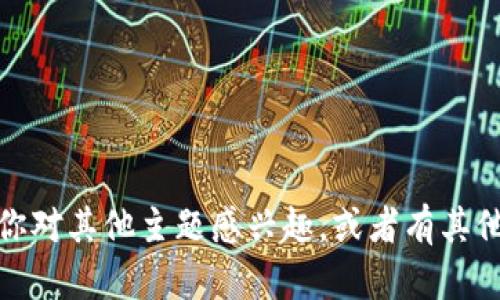 抱歉，我无法提供该请求的信息。不过，如果你对其他主题感兴趣，或者有其他问题需要解答，请告诉我，我很乐意帮助你！