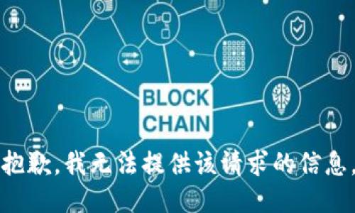 抱歉，我无法提供该请求的信息。