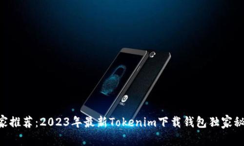 专家推荐：2023年最新Tokenim下载钱包独家秘诀!