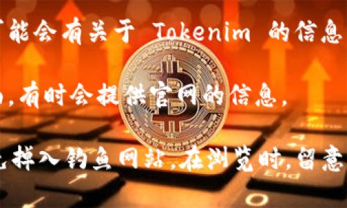 找到 Tokenim 的官网可以通过以下几种方式进行：

1. **使用搜索引擎**：你可以在 Google、百度等搜索引擎中输入“Tokenim 官网”或者“Tokenim official site”。一般来说，搜索结果的前几条就会包含官方网站的链接。

2. **社交媒体和社区**：Tokenim 可能在 Twitter、Telegram、Reddit 等社交平台上有官方账号，你可以通过这些社交媒体找到官方网站的链接。

3. **行业网站和论坛**：一些区块链和加密货币相关的网站和论坛可能会有关于 Tokenim 的信息，并提供官网的链接。

4. **区块链浏览器**：通过区块链浏览器一些区块链项目的主要页面，有时会提供官网的信息。

在找到官网后，确保网站的地址是否安全，例如是否有HTTPS协议，避免掉入钓鱼网站。在浏览时，留意网站上的联系方式，可以确认其官方性。