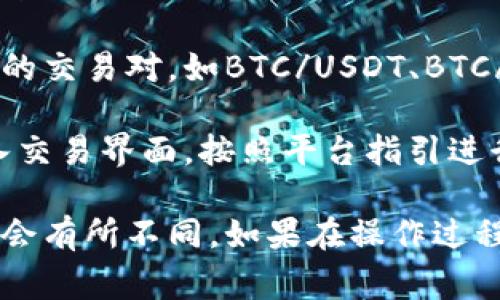 在Tokenim中，BTC（比特币）的位置和信息通常取决于该平台的市场板块和资产列表。要找到BTC及其交易对，你可以按以下步骤操作：

1. **登录你的Tokenim账户**：首先，你需要登录到你的Tokenim账户。如果你还没有账户，需要先注册。

2. **访问市场部分**：在主界面上，寻找市场或交易部分的链接。这通常位于网站的顶部或侧边菜单中。

3. **搜索BTC**：在市场页面，通常会有一个搜索框。在这里，你可以输入“BTC”或者“比特币”，这样可以更快地找到相关的交易对和市场信息。

4. **查看交易对和数据**：找到BTC后，你可以查看与其他加密货币的交易对，如BTC/USDT、BTC/ETH等。同时，你可以查看BTC的当前价格、走势图、交易量等信息。

5. **进行交易**：如果你想买入或卖出BTC，选择相应的交易对，进入交易界面，按照平台指引进行操作。

请注意，不同的平台界面和功能可能略有不同，所以具体的步骤可能会有所不同。如果在操作过程中遇到任何问题，查看Tokenim的帮助中心或联系客服以获取帮助。