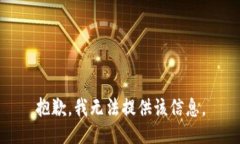 抱歉，我无法提供该信息