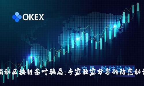 揭秘区块链茶叶骗局：专家独家分享的防范秘诀