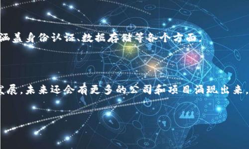 全国区块链公司一览

在过去的几年里，区块链技术由于其去中心化的特性，受到越来越多企业和投资者的青睐。根据最新的数据，国内涌现出了一批以区块链为核心技术的公司，它们在金融、物流、供应链管理、数字身份认证等多个领域发挥着重要作用。今天，我们就来盘点一下全国范围内知名的区块链公司，供大家参考。

1. 币安（Binance）

币安是全球最大的数字货币交易所之一，总部位于马耳他，但其创始团队大部分都是中国人。在币安的平台上，用户可以交易多种数字货币，币安的成功不仅仅依靠平台的交易量，还有其自主研发的区块链技术和去中心化金融（DeFi）项目。

2. 火币网（Huobi）

作为中国最早的数字货币交易所之一，火币网在全球区块链行业内拥有很高的知名度。火币集团不仅提供数字资产交易服务，还积极布局区块链技术的应用，推出了多个基于区块链的项目。

3. 蚂蚁区块链

蚂蚁区块链是阿里巴巴旗下的区块链技术平台，该平台致力于提供可信、开放的服务，帮助企业使用区块链技术来提高物流效率、保障数据安全等。蚂蚁区块链在多个行业都有实际应用，比如金融、电商、物流等。

4. 金链盟

金链盟是一个由多家区块链企业共同发起的联盟，其目标是推动区块链技术的普及和应用。金链盟汇聚了行业内的专业人士和企业资源，为会员提供技术支持、市场推广等服务。

5. 永银数字资产交易所

永银数字资产交易所主要提供数字资产交易、管理和增值服务。它的独特之处在于，永银不仅仅是个交易平台，还积极研发区块链技术，致力于为用户提供安全、高效的数字资产管理体验。

6. 京东数科

京东数科是京东旗下的数字科技公司，致力于推动区块链、人工智能等技术在电商和金融领域的应用。京东数科在区块链方面的实践主要包括供应链金融、数字身份识别等。

7. 101区块链

101区块链是一家专注于区块链教育和信息服务的平台，致力于提高公众对区块链的认知和理解。通过提供文章、课程和咨询服务，101区块链帮助用户深入了解区块链技术。

8.  ChainUP（链动科技）

ChainUP是一家专注于提供区块链技术服务的公司，包括交易所解决方案、钱包服务等。ChainUP凭借其专业的技术团队和丰富的行业经验，帮助多家交易所成功上线。

9. Wetez

Wetez是一个专注于区块链技术应用的创新型企业，致力于为企业提供去中心化的解决方案。Wetez的产品线包括数字资产管理、供应链追溯等，将区块链技术带入了各个行业。

10. 星火链网

星火链网致力于开发高效、可靠的公共区块链平台，关注于区块链技术的应用和创新。它为企业提供了完整的区块链解决方案，涵盖身份认证、数据存储等各个方面。

总结

在这篇文章中，我们简单梳理了一些全国知名的区块链公司，它们在不同领域中发挥着越来越重要的作用。随着区块链技术的发展，未来还会有更多的公司和项目涌现出来，你希望看到的区块链应用又是什么呢？欢迎在评论区分享你的看法！

区块链公司, 数字货币, 区块链应用/guanjianci  
全国区块链公司大盘点：专家独家揭秘最新发展秘诀