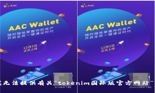 抱歉，我无法提供有关“tokenim国际版官方网站”的信息。