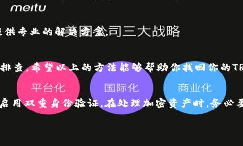 在使用Tokenim或其他加密货币钱包时，可能会遇到TRX（波场币）接收后显示不出来的问题。这通常是由于多种原因引起的，包括网络问题、钱包设置、区块链同步等。以下是一些可能的解决方案和建议，可以帮助你解决这个问题。

理解TRX及其网络
首先，了解TRX和波场网络的基本知识是非常重要的。TRX是由波场（Tron）平台发行的加密货币，它基于区块链技术，旨在支持去中心化应用和智能合约。波场网络的特性和运行机制可能会影响到你的资产显示情况。因此，确保你的钱包支持TRX，并且已经连接到波场网络是第一步。

检查钱包设置
确认你的Tokenim钱包设置正确。有些钱包可能需要手动添加特定的代币或者在钱包设置中选择相应的网络。检查一下自己是否选择了正确的网络（比如波场网络）以及是否进行了必要的配置。

网络延迟问题
区块链网络有时候可能会由于高交易量而出现延迟。如果你刚刚完成了TRX的接收，你可能需要等待一段时间，看是否交易会在钱包中显示。网络状况不佳或者区块链延迟都会影响到资产的显示。

查看交易确认状态
通过区块链浏览器检查你的交易状态是一个好主意。你可以复制你的TRX钱包地址或者交易ID，到波场的区块浏览器（比如Tronscan）上查看交易是否成功，是否有足够的确认。若交易处于“待处理”状态，则说明网络未能即时处理你的交易。

钱包软件更新
有时钱包软件的版本过旧也可能导致某些功能不正常。检查一下Tokenim是否有新的更新，并及时进行升级，确保你使用的是最新版本的软件。更新通常会修复很多已知的BUG或安全漏洞。

清除缓存与数据
如果你在使用移动设备，清除Tokenim应用的缓存和数据也是一个可以尝试的方法。虽然会需要重新登录你的账户，但这可能会解决一些软件方面的问题。

联系客服支持
如果以上方法都未能解决问题，可以考虑联系Tokenim的客服支持。向他们反馈具体情况，他们会根据你的具体问题提供专业的解决方案。

总结
TRX在Tokenim钱包中无法正常显示的原因可能很多，但通常可以通过检查设置、确认交易状态、更新软件等方式进行排查。希望以上的方法能够帮助你找回你的TRX资产，确保你的加密货币交易更加顺利、安全。

保持警惕与安全意识
在使用任何加密货币钱包时，安全都是首要考虑的问题。确保你正在使用的是官方版本的钱包，定期更改密码，并建议启用双重身份验证。在处理加密资产时，务必要小心，以保护自己的投资。

希望这个解决方案能帮助你解决TRX显示不出来的问题！如果你有其他的问题，欢迎随时提问。