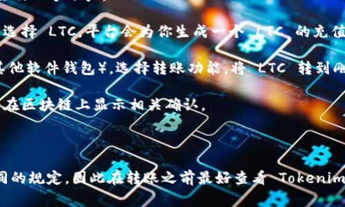 LTC（莱特币）可以转到各种平台，包括一些去中心化的交易所或托管平台。Tokenim 是一个加密货币交易平台，用户可以在该平台上进行各种加密资产的交易。

如果你想将 LTC 转入 Tokenim，通常你需要进行以下步骤：

1. **注册 Tokenim 账户**：如果你还没有账户，首先需要在 Tokenim 上注册一个账户。

2. **获取充值地址**：登录你的 Tokenim 账户，找到充值或存款选项，然后选择 LTC。平台会为你生成一个 LTC 的充值地址。

3. **从钱包转账 LTC**：打开你存放 LTC 的钱包（如 Ledger、Trezor、或其他软件钱包），选择转账功能，将 LTC 转到刚才获取的 Tokenim 地址。确保仔细检查地址的正确性，转账后是不可逆的。

4. **确认交易状态**：转账后，你可以在 Tokenim 上查看交易状态，通常会在区块链上显示相关确认。

5. **完成交易**：一旦交易确认，LTC 将会在你的 Tokenim 账户中显示。

请注意，不同平台可能会对交易手续费、最低存款要求和交易处理时间有不同的规定，因此在转账之前最好查看 Tokenim 的相关政策。并且，保持网络连接顺畅，以确保交易快速处理。