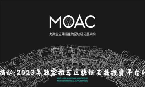 专家揭秘：2023年独家推荐区块链直播投资平台的秘诀