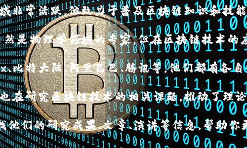 中国区块链领域的人才和专家非常多，以下是一些在区块链行业内比较知名的个人和团队（请注意，以下信息可能会随时间变化）：

1. **陈伟星**：他是区块链界的先锋之一，也是火币网的创始人之一，在推动区块链技术和数字货币方面贡献颇多。

2. **许晨晔**：区块链行业的审计专家，专注于区块链技术的安全性和合规性问题，也是多个区块链项目的顾问。

3. **冯威**：他是区块链技术的早期倡导者之一，曾参与多个重要区块链项目的研发和管理。

4. **李启元**：在中国的区块链教育和培训领域非常活跃，他致力于普及区块链知识和技能。

5. **张首晟**：他是全球顶尖的科学家之一，虽然是物理学领域的专家，但在区块链技术的应用和理论方面也有很深的造诣。

6. **团队和公司**：包括但不限于火币网、OKEx、比特大陆、阿里巴巴、腾讯等，他们都有各自的区块链研发团队，推动着整个行业的发展。

7. **学术界人士**：许多大学教授和研究人员也在研究区块链技术的相关课题，推动了理论和应用的发展。

如果你对某个人或团队感兴趣，可以进一步查找他们的研究成果、文章、演讲等信息，帮助你更深入地理解他们在区块链领域的贡献和影响。