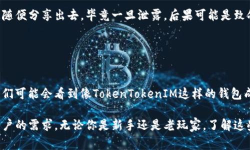 TokenTokenIM钱包属于一种数字资产钱包，主要用于存储和管理加密货币。在更具体的分类上，它可以被归类为“热钱包”和“移动钱包”，因为它通常支持在线访问，并且可以在移动设备上使用。

### 热钱包与冷钱包

热钱包的特点
热钱包是一种连接互联网的钱包，方便用户随时随地访问和交易数字货币。一般情况下，热钱包的使用便捷性非常高，可以快速进行交易。不过，由于它们处于连网状态，因而相对容易受到黑客攻击等安全性威胁。

移动钱包的优势
移动钱包（如TokenTokenIM钱包）是专门为手机和平板电脑设计的，用户可以通过APP随时随地管理自己的资产。它的优势在于方便性，尤其是对于经常进行小额交易或者短时间内需要转账的人而言，移动钱包显得尤为重要。

### TokenTokenIM钱包的功能

多种币种支持
TokenTokenIM钱包支持多种不同类型的加密货币，用户可以在一个平台上管理多种资产，免去在不同钱包间频繁切换的麻烦。说真的，这点对许多投资者来说是非常吸引人的。

安全性保障
虽然热钱包相对安全性较低，但TokenTokenIM钱包实施了多种安全措施，比如双重验证、指纹保护等，来确保用户资产的安全。安全性是数字货币钱包的关键，任何时候都不能掉以轻心。你懂的，安全第一嘛。

即时转账与交易
TokenTokenIM钱包通常具备即时转账和交易的功能，让用户可以迅速完成支付和转账。无论是在线购物还是朋友之间的小额转账，都非常方便。

### 使用TokenTokenIM钱包的注意事项

确保更新最新版本
使用移动钱包的用户应确保随时更新到最新版本，以获得最新的安全补丁和功能更新。这是确保钱包安全性的一种好习惯。

保护私钥与助记词
虽然TokenTokenIM钱包增强了安全措施，但用户依然应妥善保护自己的私钥和助记词。别把这些信息随便分享出去，毕竟一旦泄露，后果可能是致命的。

### 未来的展望

手机钱包的演变
随着科技的发展，手机钱包的功能会越来越多，可能会加入更多的金融服务，比如借贷、投资等。未来，我们可能会看到像TokenTokenIM这样的钱包成为一个全面的数字金融平台。

总结来说，TokenTokenIM钱包作为一种现代数字资产管理工具，其高便捷性和多样性非常符合当下用户的需求。无论你是新手还是老玩家，了解这些关键信息都能助你在数字货币的世界中更加游刃有余。而且，记得时刻保持警惕，保护好你的资产哦！