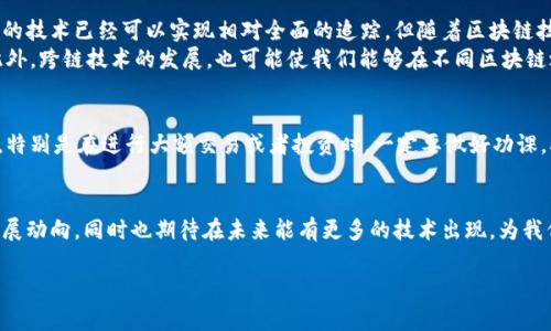 区块链交易追踪技术揭秘：专家分享独家秘诀

区块链, 交易追踪, 技术/guanjianci

引言
区块链，听起来似乎是一个高大上的词汇，但其实它在我们的生活中，已经越来越频繁地出现了。无论你是在购物时使用加密货币，还是在寻找投资机会，区块链技术的交易追踪都将起到极其重要的作用。今天，我们就来聊聊区块链交易追踪技术有哪些，另外，作为一个区块链领域的爱好者，我也会给大家分享一些个人的小秘诀。

区块链技术的基本原理
首先，我们得稍微理解一下区块链的工作原理。简单来说，区块链就像一个去中心化的数据库，所有的交易信息以区块的形式存储在链上，并且每个区块通过哈希函数连接在一起。也就是说，任何一个区块的信息一旦被记录，就无法被篡改。这种特性也为交易追踪技术提供了可靠的基础。

区块链交易追踪的必要性
那么，为什么我们需要区块链交易追踪技术呢？这可以从多个方面来看。首先，在加密货币投资逐渐被大众接受的今天，投资者需要确保他们的资产安全。而通过交易追踪技术，可以即时监控资金流向，避免欺诈和洗钱等违法行为。
其次，监管机构对于金融行业的监管力度正在加强，尤其是在加密货币方面。利用追踪技术，能帮助机构有效地识别和追踪可疑交易，从而保护整个金融系统的安全。

交易追踪的技术手段
接下来，我们就进入今天的重头戏：区块链交易追踪的技术手段。实际上，现在市场上有许多技术和工具可以帮助我们实现这一目标。以下是一些广泛使用的追踪技术：

h41. 区块浏览器/h4
区块浏览器是最常见的区块链交易追踪工具，用户可以通过这些浏览器查找特定的地址、交易或区块。例如，比特币的区块浏览器可以让你查看每笔交易的详细信息，包括交易金额、发送和接收地址等。这些信息都是公开的，因此你可以实时了解任何交易的情况。

h42. 链分析工具/h4
链分析工具如Chainalysis和Elliptic等，提供更为复杂和全面的分析。这些工具运用数据挖掘和模式识别技术，可以追踪资金的流动路径，分析可疑交易的链上行为，并提供报告给金融机构和执法部门。这些技术不仅限于追踪货币流动，也可以用于识别犯罪活动的资金来源。

h43. 机器学习和人工智能/h4
随着技术的发展，机器学习和人工智能在区块链交易追踪中也开始发挥越来越重要的作用。通过算法模型，这些技术可以自动识别异常行为，预测潜在的风险，并提高交易监测的效率。例如，有些公司利用AI技术分析海量的链上数据，从中提取出有价值的信息，以帮助用户防范风险。

h44. 多签名钱包/h4
虽然多签名钱包本身不是一种追踪技术，但它能在一开始就为交易添加一层安全性。多签名钱包要求多个私钥的签名才能执行交易，从而增加了交易的透明度和安全性。在追踪方面，使用多签名钱包的交易会更加明确，能够有效减少恶意行为发生的可能性。

总结与未来展望
总的来说，区块链交易追踪技术不仅是保护用户资金安全的重要手段，也是在加密货币快速发展的背景下对抗各种金融犯罪的有效工具。虽然当前的技术已经可以实现相对全面的追踪，但随着区块链技术的不断进步，我们也需时刻保持警惕，寻找更有效的手段来应对新的挑战。
未来，区块链交易追踪可能会向更加智能化和自动化的方向发展。比如，利用更先进的算法，不断强化对可疑交易的识别能力，甚至实现实时监控。此外，跨链技术的发展，也可能使我们能够在不同区块链之间追踪资产流动，实现更高层次的透明性和安全性。

个人小贴士
说真的，如果你是加密货币的投资者，了解这些交易追踪技术，能够给你带来更多的安全感。除了工具和技术，提升自身的风险意识也是无比重要的。特别是在进行大额交易或者投资时，一定要做好功课，确保所使用的工具和技术是可靠的。其实我们可以通过参与一些社区，涨涨见识，和其他投资者交流，这样不仅能开拓视野，也能增强自己的判断力。

最后的思考
区块链技术依旧在不断进化，而交易追踪作为其中的重要一环，有着不可忽视的现实意义。希望今天的分享能够帮助大家更好地理解这个领域的发展动向，同时也期待在未来能有更多的技术出现，为我们的交易安全提供保障。你有兴趣深入了解某一特定技术吗？不妨留言一起讨论哦！

记得在投资的时候保持理智，最重要的还是保护好自己的资产。加油吧，各位！