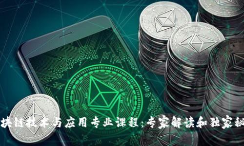 区块链技术与应用专业课程：专家解读和独家秘诀