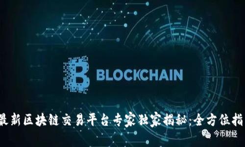 2023年最新区块链交易平台专家独家揭秘：全方位指南与秘诀