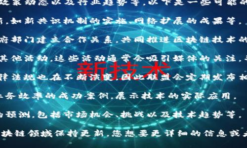 区块链联盟的消息涵盖了多个方面，包括技术进展、合作伙伴关系、政策动态以及行业趋势等。以下是一些可能的消息类型：

1. **技术更新**：区块链联盟可能会发布关于新技术或协议的更新，如新共识机制的实施、网络扩展的成果等。

2. **合作与伙伴关系**：许多区块链联盟会与企业、学术机构或政府部门建立合作关系，共同推进区块链技术的发展。此类消息通常包括新加入联盟的成员，以及联合开发的项目。

3. **行业活动**：区块链联盟常会举办或参与行业会议、研讨会和其他活动，这些活动通常会吸引媒体的关注，并提供行业领袖分享见解的机会。

4. **政策与监管动态**：随着区块链技术的发展，相关的政策和法律法规也在不断演变，因此联盟会定期发布相关的政策解读和行业倡导。

5. **应用案例**：联盟会分享各类企业如何利用区块链技术提高业务效率的成功案例，展示技术的实际应用。

6. **市场趋势分析**：联盟还可能会发布对区块链行业未来发展的预测，包括市场机会、挑战以及技术趋势等。

了解这些消息可以帮助投资者、开发者和普通用户在快速变化的区块链领域保持更新。您想要更详细的信息或者特定方面的消息吗？
