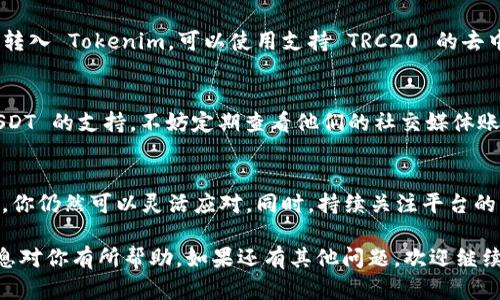 如果您在使用 Tokenim 时遇到了不支持波场（TRC20）USDT 的问题，以下是一些可能的原因及解决方案，希望能帮到您。

什么是 Tokenim？
Tokenim 是一个用户友好的加密货币交易和管理平台，允许用户轻松管理他们的加密资产。但是，就像许多其他平台一样，Tokenim 可能在某些方面有限制，例如不支持特定区块链上的某些代币。

波场（TRC20）USDT 简介
USDT 是一种稳定币，其价值与美元挂钩。波场的 USDT（TRC20）版本是基于波场区块链上发行的，旨在提供低交易费用和快速的确认时间。虽然许多交易所支持以太坊（ERC20）版本的 USDT，但并非所有平台都支持波场版本。

为什么 Tokenim 不支持波场 USDT？
如果 Tokenim 不支持波场的 USDT，可能有以下几个原因：
ul
  listrong技术限制：/strongTokenim 可能尚未集成波场区块链的支持，或者它的系统架构不允许轻松地添加新的区块链。/li
  listrong市场需求：/strong如果大多数用户更常使用以太坊的 USDT，平台可能会优先集中资源在更流行的操作上。/li
  listrong合规与安全性：/strong某些加密货币交易所可能会出于合规性或安全性原因，选择不支持一些代币或区块链。/li
/ul

如何处理 Tokenim 不支持波场 USDT 的情况？
别担心！如果你希望继续使用波场 USDT，有几个解决方案可以考虑：

h41. 考虑其他平台/h4
如果你主要使用波场 USDT，考虑使用其他支持 TRC20 的交易所。这些交易所可能会提供更好的支持和流动性，譬如一些知名的去中心化交易所（DEX）或专注于波场的交易所。

h42. 转换资产/h4
如果可能，你可以将波场的 USDT 转换为其他易于交易的加密货币或稳定币，然后再将其转入 Tokenim。可以使用支持 TRC20 的去中心化交易所进行转换。

h43. 关注更新/h4
保持关注 Tokenim 的更新和公告，有时他们会在后续的更新时间表中加入对 TRC20 USDT 的支持。不妨定期查看他们的社交媒体账号或官方网站。

总结
虽然 Tokenim 可能不支持波场 USDT，但通过转移至其他交易所或选择不同的加密资产，你仍然可以灵活应对。同时，持续关注平台的更新是很有必要的。加密货币市场瞬息万变，新的解决方案和机会总是层出不穷。

总的来说，选择合适的交易平台和资产可以帮助你更好地管理你的加密投资。希望这些信息对你有所帮助，如果还有其他问题，欢迎继续提问！