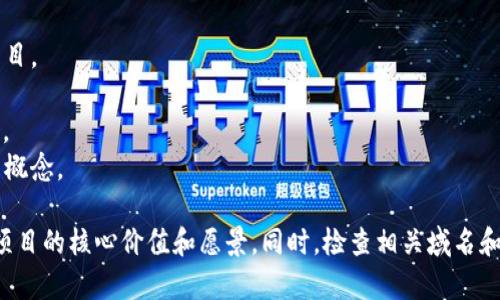 命名一个优秀的区块链项目，通常需要考虑到项目的核心理念和目标受众。以下是一些适合区块链项目的名字建议：

1. **ChainTrust** - 传达出信任和透明的理念。
2. **BlockSphere** - 暗示一个区块链世界的全面性。
3. **CryptoConnect** - 强调加密货币之间的连接。
4. **TokenHive** - 体现出代币生态系统的聚合。
5. **LedgerLink** - 表示账本之间的连接与安全。
6. **DigiAssets** - 突出数字资产的概念。
7. **NovaChain** - 代表新星般闪耀的区块链项目。
8. **SafeStake** - 强调安全性和投资权益。
9. **MetaBlock** - 一个面向元宇宙的项目名称。
10. **EconoChain** - 将经济与区块链相结合的概念。

建议在项目命名时，确保选用的名称能够准确反映项目的核心价值和愿景。同时，检查相关域名和社交媒体用户名是否可用，以便于后续的品牌推广。