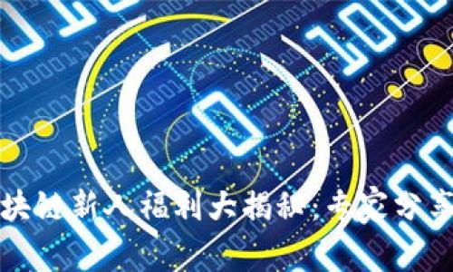 2023年区块链新人福利大揭秘：专家分享独家秘诀！