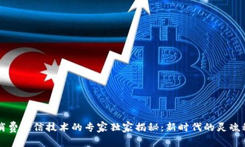 区块链消费通信技术的专家独家揭秘：新时代的灵魂科技秘诀