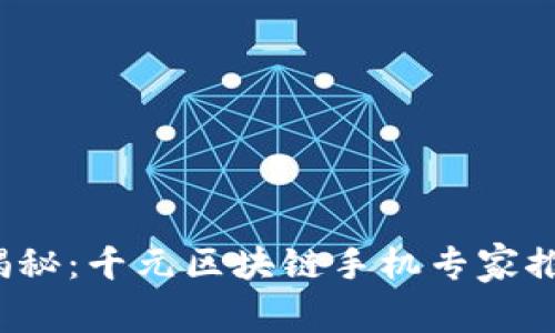 2023年独家揭秘：千元区块链手机专家推荐与购买秘籍