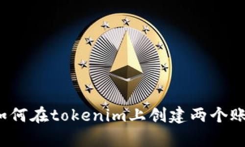 关于“tokenim 两个账号”的问题，我需要更多的背景信息来帮助你。你是想了解如何在tokenim上创建两个账号，还是对两个账号的管理有疑问？如果能提供更多的细节，我将更好地为你解答。