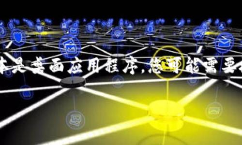 Tokenim 是一个加密货币钱包和管理工具，通常是基于网络的，不需要下载。 但是，如果您找到的版本是桌面应用程序，您可能需要检查其官方网站或者受信任的资源以获取下载链接。确保使用从官方网站下载的文件，以保证安全性。

如果您对 Tokenim 的使用有疑问，或者关于加密货币钱包的其他问题，欢迎随时问我！