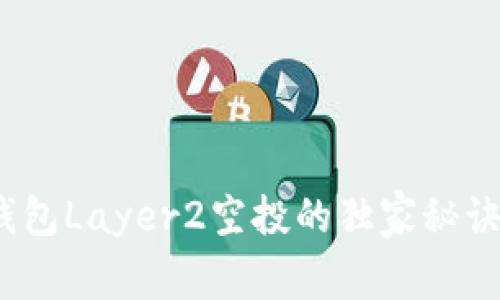 专家揭秘：Tokenim钱包Layer2空投的独家秘诀，助你轻松获取收益！