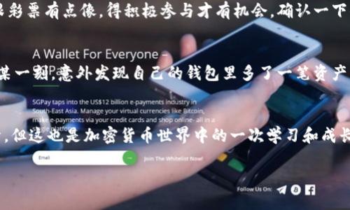 jiaotiTokenim钱包为什么没有收到空投？这些你需要知道的独家秘诀/jiaoti
Tokenim钱包, 空投, 加密货币/guanjianci

引言：空投的魅力
在加密货币的世界里，空投（Airdrop）是一种相对常见的营销手段，它能让用户在不花钱的情况下获得新的代币。说真的，谁不喜欢免费的东西呢？特别是在加密货币市场，很多项目会通过空投吸引用户的关注，增加他们的代币持有量或者是社区的活跃度。但是，有些用户，却发现自己在使用Tokenim钱包的时候，竟然没有收到预期的空投。这是怎么回事呢？

一、确认空投资格和条件
首先，我们要明白，获取空投并不是说每个人都能随随便便拿到的。很多时候，空投会附带一些条件，比如持有一定数量的特定代币，或者是在特定的时间段内进行交互。你在申请空投的时候，有没有仔细阅读空投的条款和条件？有一些项目要求用户在他们的社交媒体上点赞、关注、转发等等，或者是注册完账户才能领取空投，你得确保自己满足了这些要求。

二、确保钱包地址正确
还有一个常见的问题是，很多人在填写钱包地址的时候，疏忽大意，导致地址不正确。即便是一个字母或者数字的错误，都可能使得空投的代币打到错误的地址。你可以再检查一下，确认你的Tokenim钱包地址是完全正确的，如果你是通过某个链接或者二维码获取的地址，确保链接是官方的，以免掉入钓鱼网站的陷阱。

三、查看垃圾邮件和未读消息
有时候，空投的相关信息可能被邮件服务商误判为垃圾邮件，你有尝试检查一下你的邮件垃圾箱吗？尤其是那些要求你在某个平台上进行验证的空投项目，他们常常会发送确认邮件给你。确保你的邮箱中的未读邮件和垃圾邮件中没有遗漏任何重要信息。如果你没有收到邮件，试着再与项目团队联系，看看他们能否重新发送。

四、项目的公信力与潜在风险
当然，Tokenim钱包本身也可能存在一些问题，比如项目方没有按照宣称的时间进行空投。有些项目刚开始运作时，会为了吸引用户而许诺空投，但当用户参与后，项目方却不再发放代币。你该考虑一下，这个项目的可信度怎么样？在参与空投之前，可以多看看社区的反馈和评价，比如在 Reddit、Twitter 和 Telegram 上查找相关信息。

五、了解Tokenim钱包的特殊性
如果你是第一次使用Tokenim钱包，可能需要熟悉一下它的特殊之处。不同于其他钱包，Tokenim钱包对空投的支持情况可能有所不同。有些钱包因为技术限制、政策限制，或是与某些项目并没有合作关系，从而导致用户无法直接收到空投。这种情况下，你可能需要联系Tokenim的客服，询问具体的因素。

六、关注社交平台的动态
跟上项目团队的社交平台，可以及时获取最新的动态和公告。这些信息往往会涉及到空投的时间、规则变更，甚至是其他活动。建议你在Telegram、Twitter等平台上关注相关项目的官方账号，开启通知，这样就能及时获知所有的消息，避免漏掉任何重要信息。

七、可能需要手动领取空投
有些空投实际上并不会直接发送代币到你的钱包，而是需要用户主动进行某种操作才能领取。比方说，你可能需要访问某个链接，然后根据指示进行简单步骤。想想看，空投有时跟彩票有点像，得积极参与才有机会。确认一下你是否错过了这样的步骤，毕竟有时候一般人可能会低估它。

八、保持耐心和关注
最后，保持耐心也非常重要。有些空投项目的发币时间可能较长，尤其是一些大规模的项目，涉及的用户很广，所以发放过程也可能会有点儿延迟。多等一等，有可能你会在未来的某一刻，意外发现自己的钱包里多了一笔资产，想想那种期待的感觉，是不是期待满满呢？

总结：学习和适应才是王道
综上所述，Tokenim钱包没有收到空投的原因可能有很多，关键是提前做好功课，了解空投的条件，确保信息无误，并及时关注与项目相关的动态。也许你是第一次经历这样的事情，但这也是加密货币世界中的一次学习和成长。我们在这个快速变化的领域，只有不断学习和适应，才能把握住每一个机会。希望你能顺利收到你期望的空投，记得与朋友们分享这些经验，让他们也能一起避免类似的问题哦！

### 以上就是关于Tokenim钱包没有收到空投的详细分析和Tips，祝你在加密货币的旅程中顺风顺水！