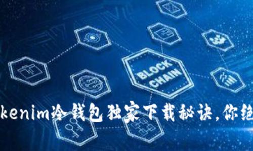 专家揭秘：Tokenim冷钱包独家下载秘诀，你绝对不能错过！