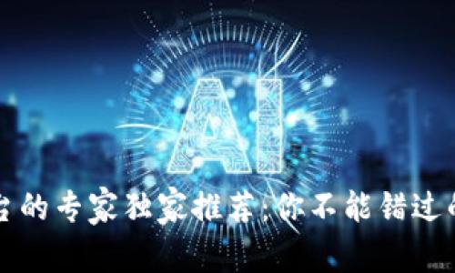 区块链查询平台的专家独家推荐：你不能错过的5大软件秘诀！