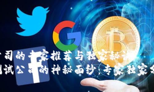 杭州区块链测试公司的专家推荐与独家秘诀
揭开杭州区块链测试公司的神秘面纱：专家独家分享，发现行业秘诀