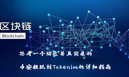 思考一个贴近并且优质的

币安提现到Tokenim的详细指南