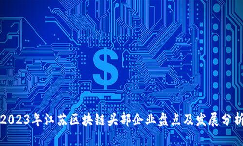 2023年江苏区块链头部企业盘点及发展分析